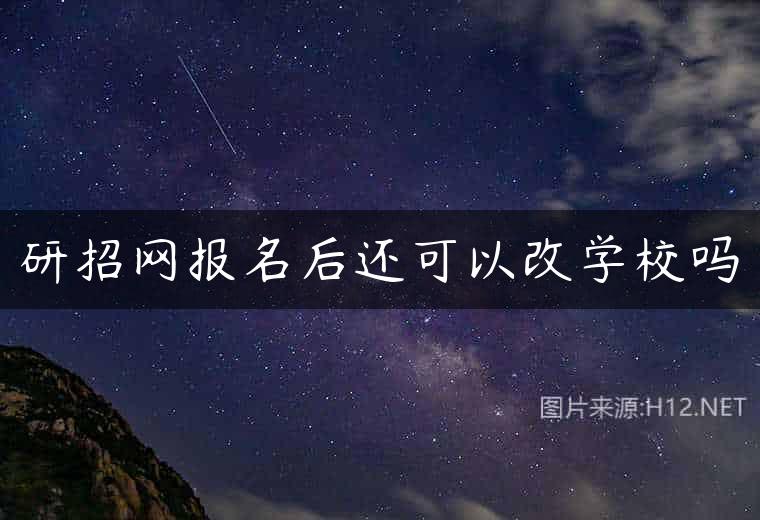 研招网报名后还可以改学校吗
