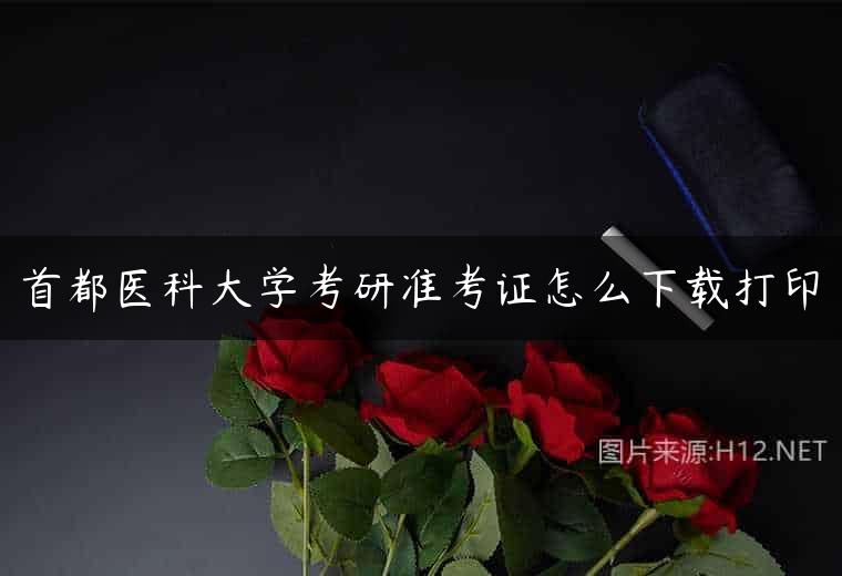 首都医科大学考研准考证怎么下载打印