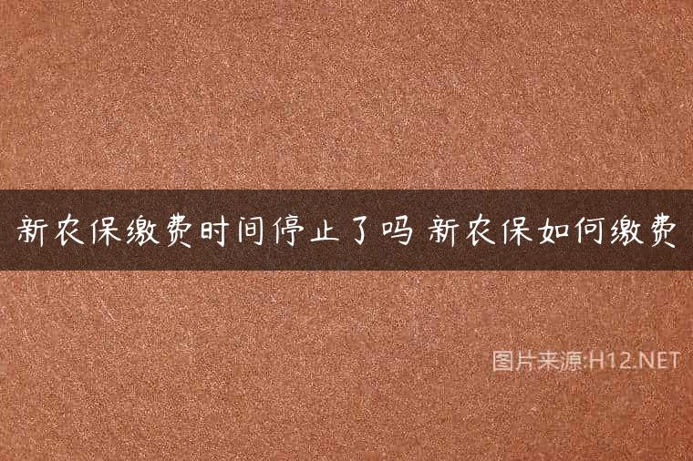 新农保缴费时间停止了吗 新农保如何缴费