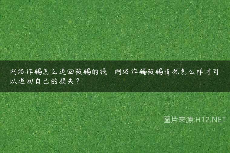 网络诈骗怎么追回被骗的钱- 网络诈骗被骗情况怎么样才可以追回自己的损失？