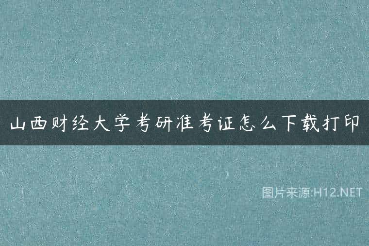 山西财经大学考研准考证怎么下载打印