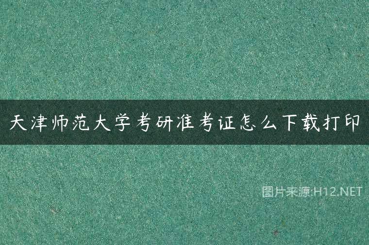 天津师范大学考研准考证怎么下载打印