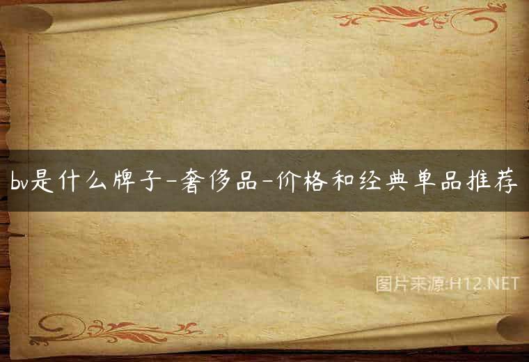 bv是什么牌子-奢侈品-价格和经典单品推荐
