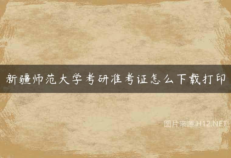 新疆师范大学考研准考证怎么下载打印