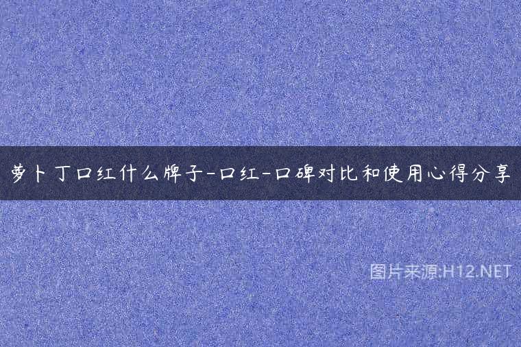 萝卜丁口红什么牌子-口红-口碑对比和使用心得分享