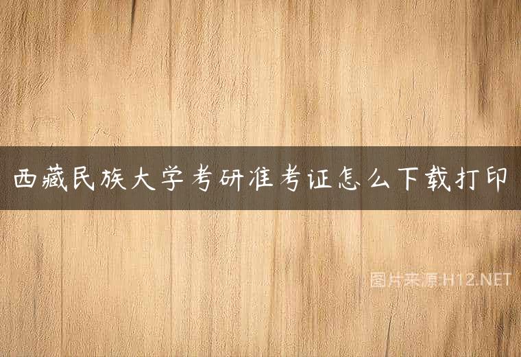 西藏民族大学考研准考证怎么下载打印