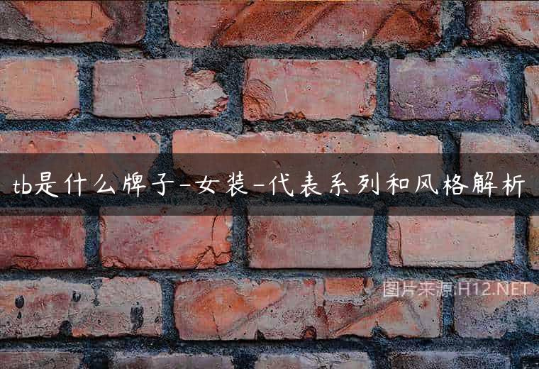 tb是什么牌子-女装-代表系列和风格解析