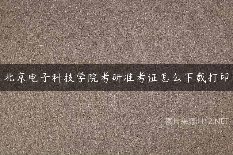 北京电子科技学院考研准考证怎么下载打印