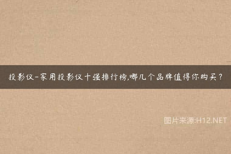 投影仪-家用投影仪十强排行榜,哪几个品牌值得你购买？