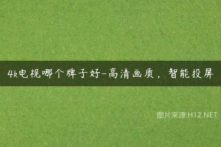 4k电视哪个牌子好-高清画质，智能投屏