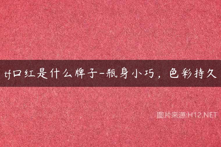 tf口红是什么牌子-瓶身小巧，色彩持久