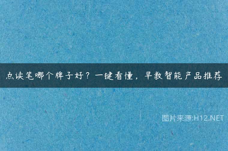 点读笔哪个牌子好？一键看懂，早教智能产品推荐