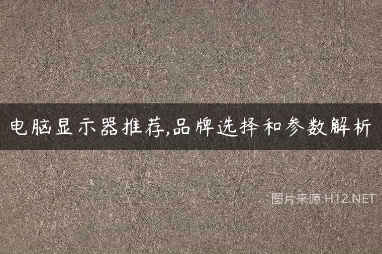 电脑显示器推荐,品牌选择和参数解析