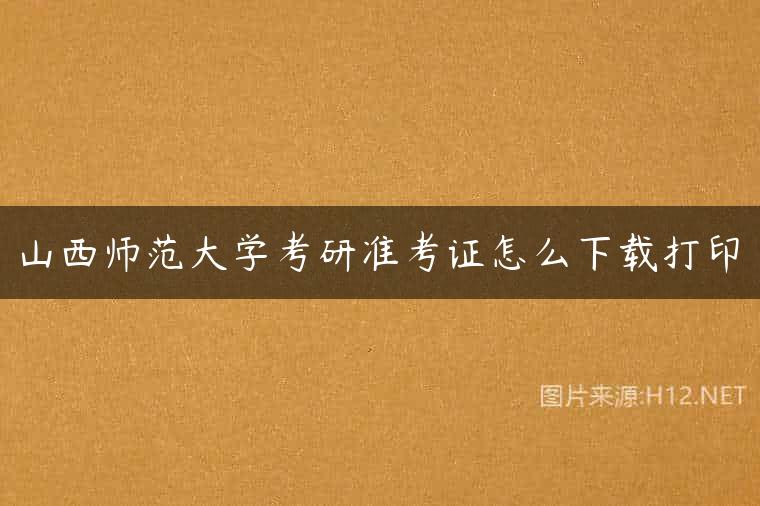 山西师范大学考研准考证怎么下载打印