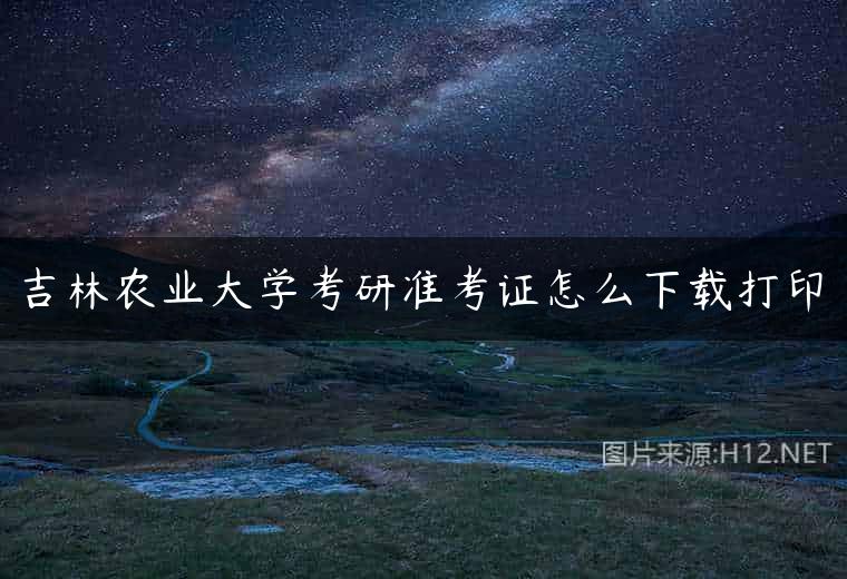 吉林农业大学考研准考证怎么下载打印
