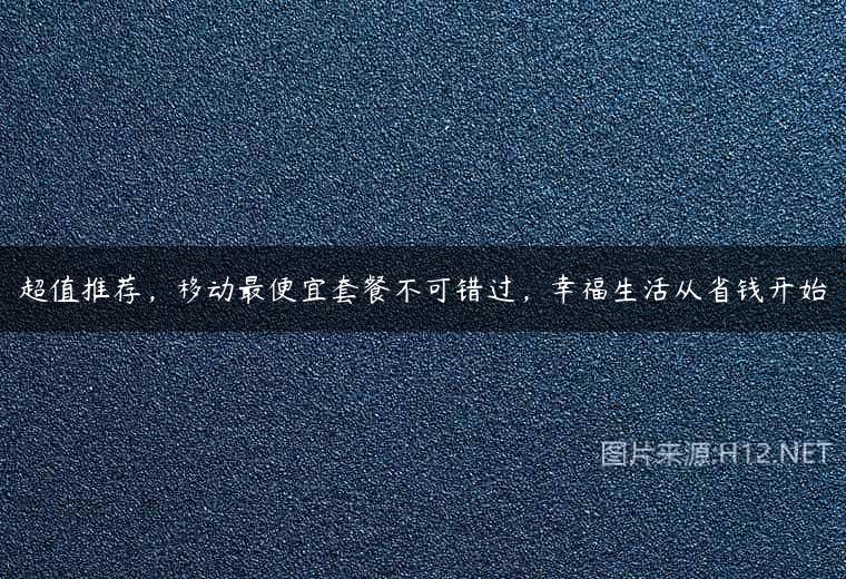 超值推荐，移动最便宜套餐不可错过，幸福生活从省钱开始