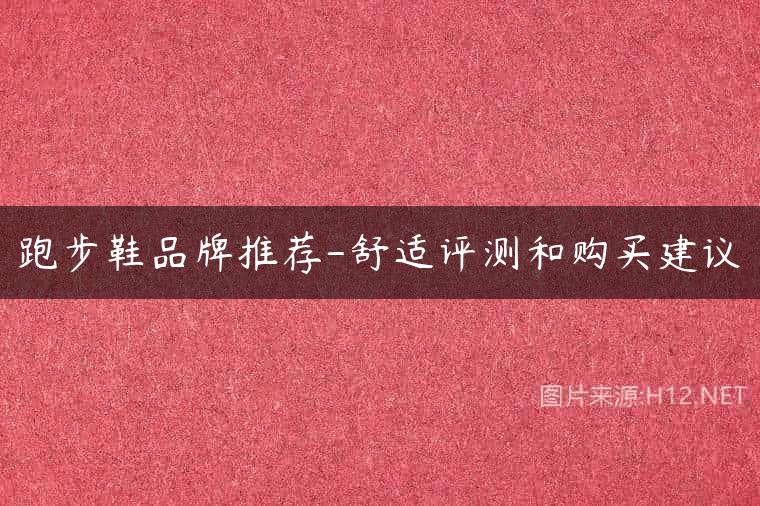 跑步鞋品牌推荐-舒适评测和购买建议
