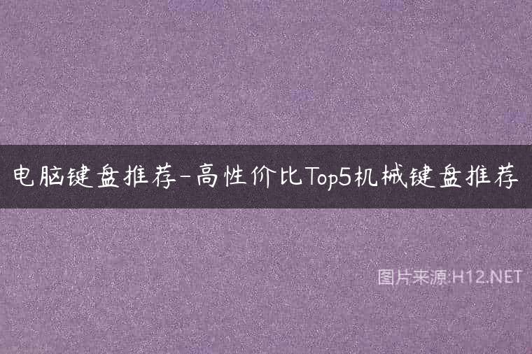 电脑键盘推荐-高性价比Top5机械键盘推荐