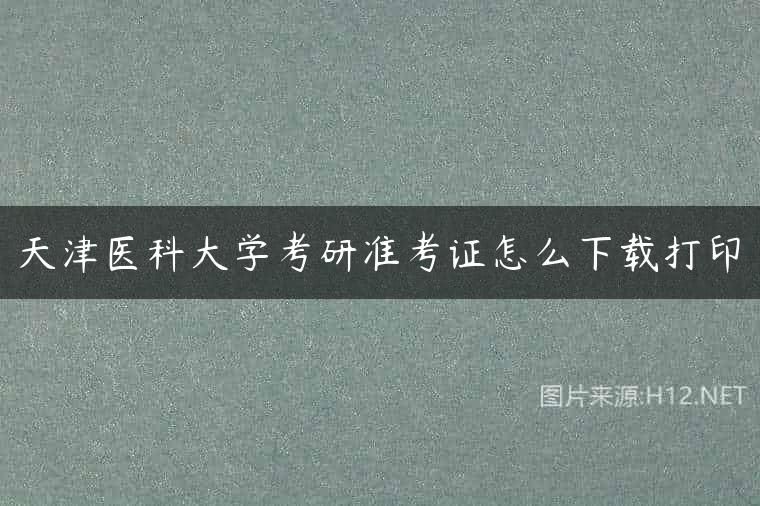 天津医科大学考研准考证怎么下载打印