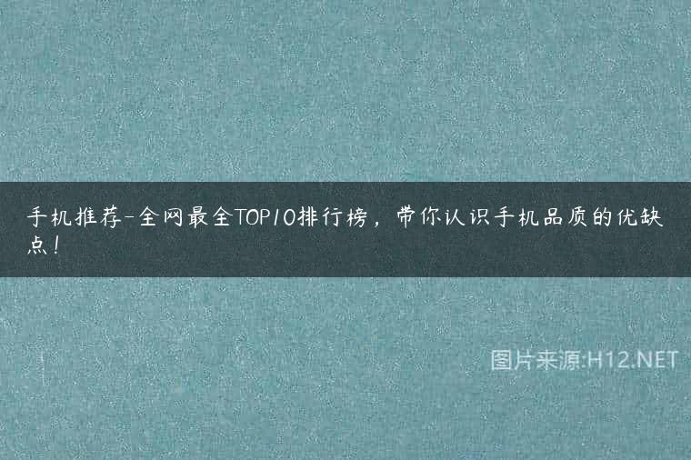 手机推荐-全网最全TOP10排行榜，带你认识手机品质的优缺点！