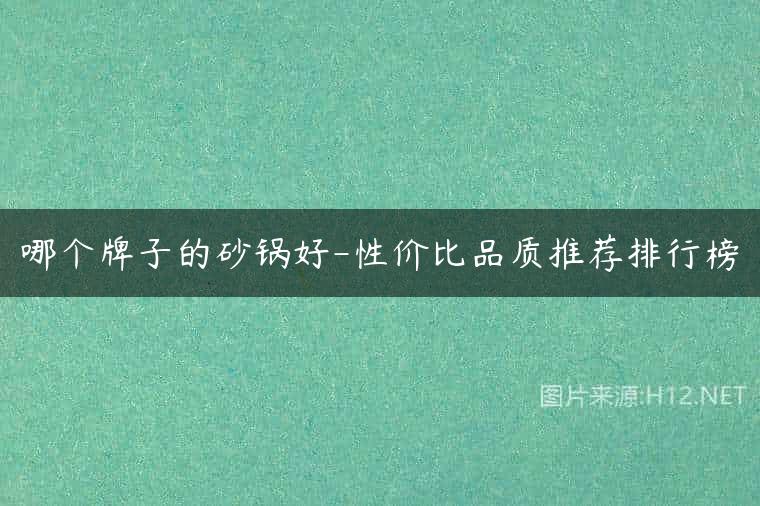 哪个牌子的砂锅好-性价比品质推荐排行榜