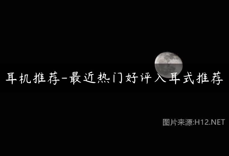 耳机推荐-最近热门好评入耳式推荐