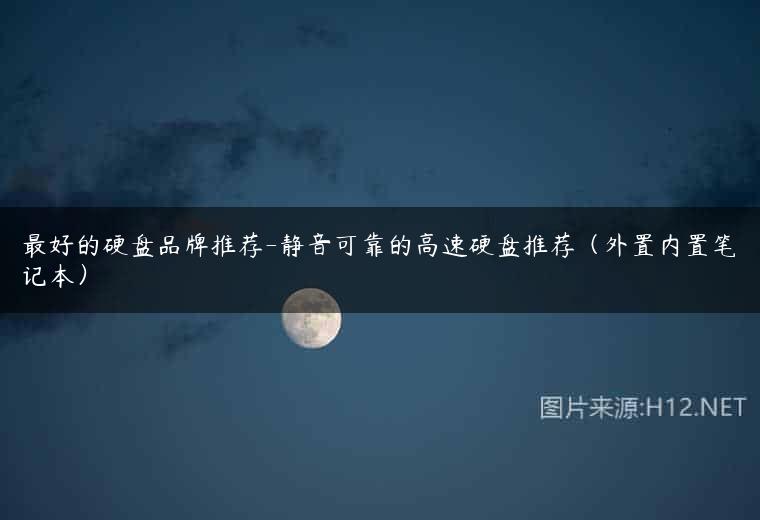 最好的硬盘品牌推荐-静音可靠的高速硬盘推荐（外置内置笔记本）
