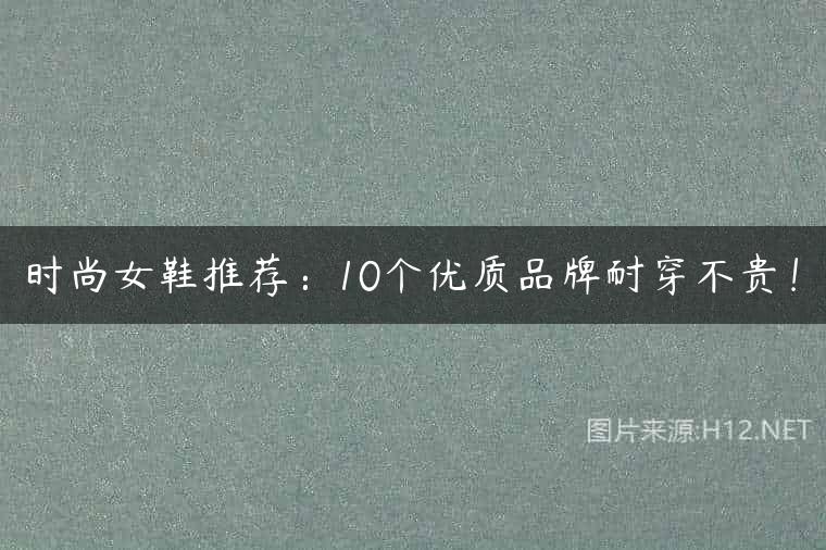 时尚女鞋推荐：10个优质品牌耐穿不贵！