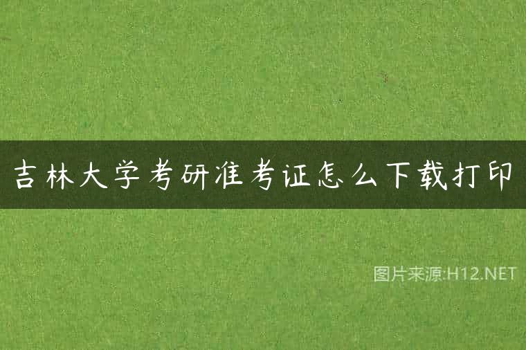 吉林大学考研准考证怎么下载打印