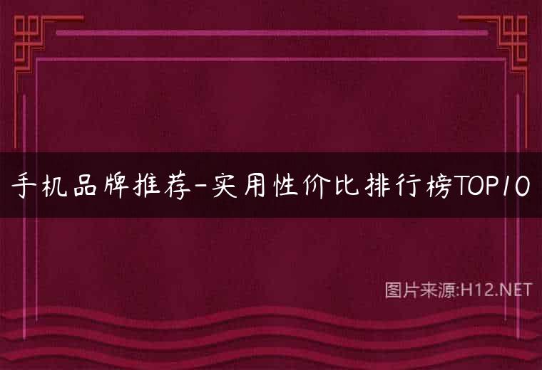 手机品牌推荐-实用性价比排行榜TOP10