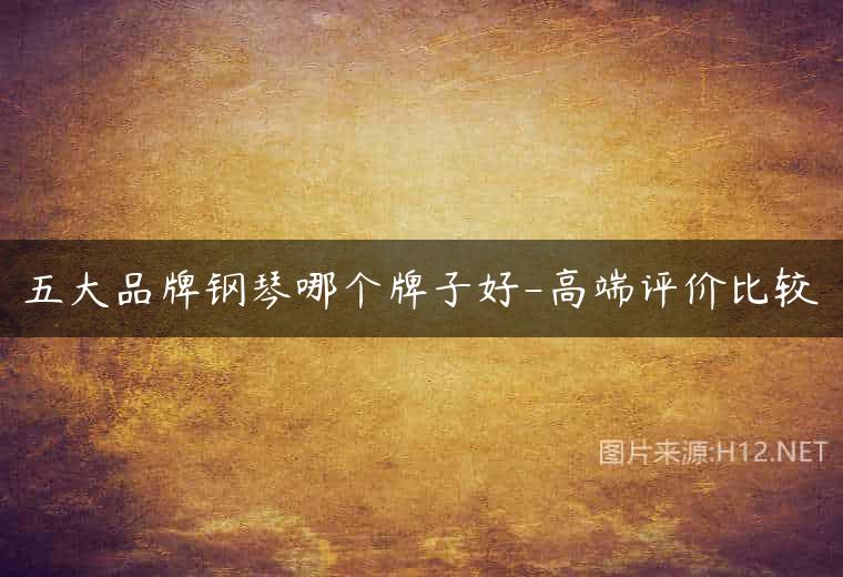 五大品牌钢琴哪个牌子好-高端评价比较