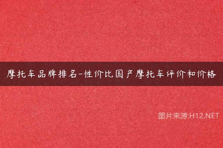 摩托车品牌排名-性价比国产摩托车评价和价格