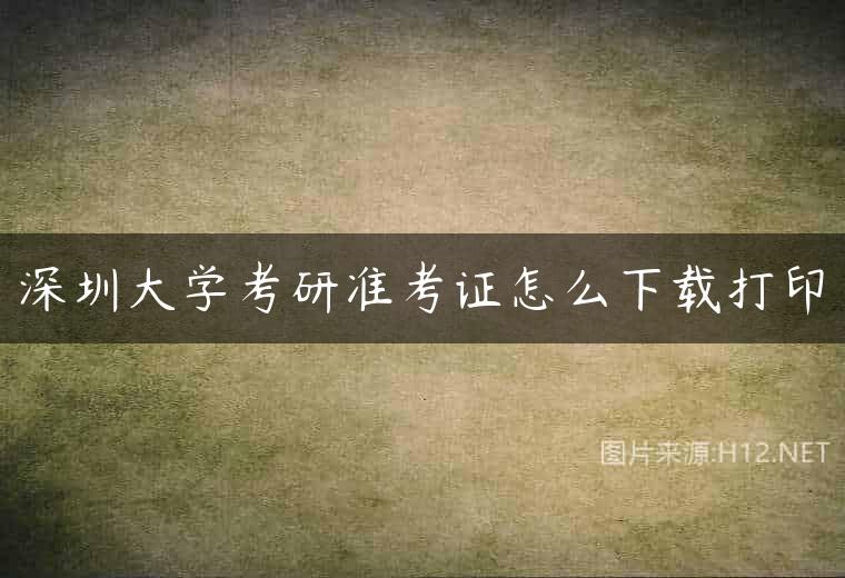 深圳大学考研准考证怎么下载打印