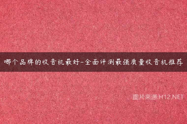 哪个品牌的收音机最好-全面评测最强质量收音机推荐