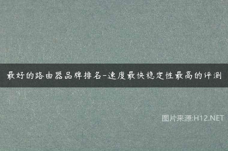 最好的路由器品牌排名-速度最快稳定性最高的评测