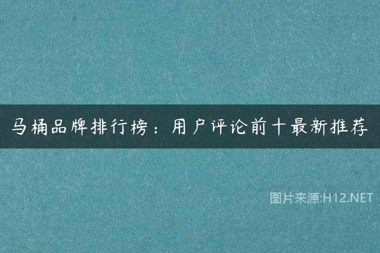 马桶品牌排行榜：用户评论前十最新推荐
