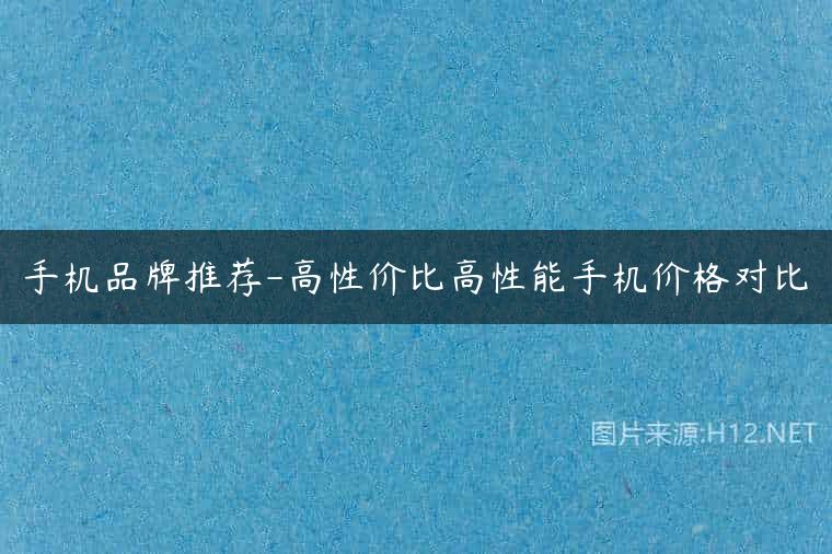 手机品牌推荐-高性价比高性能手机价格对比
