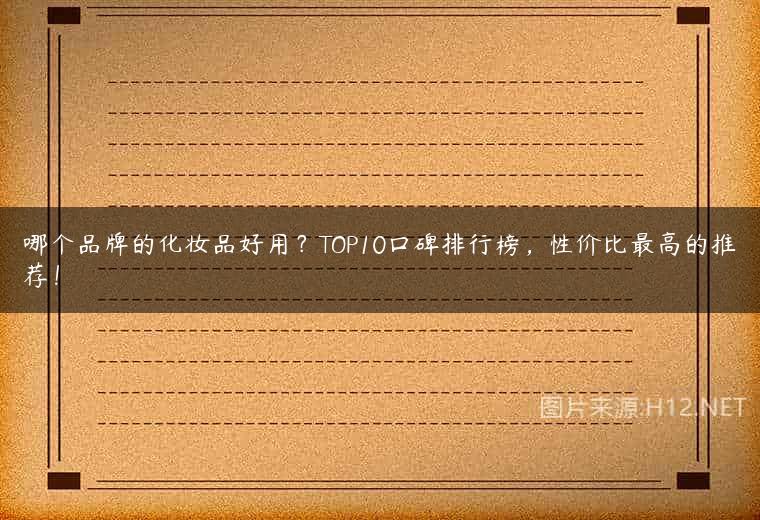 哪个品牌的化妆品好用？TOP10口碑排行榜，性价比最高的推荐！