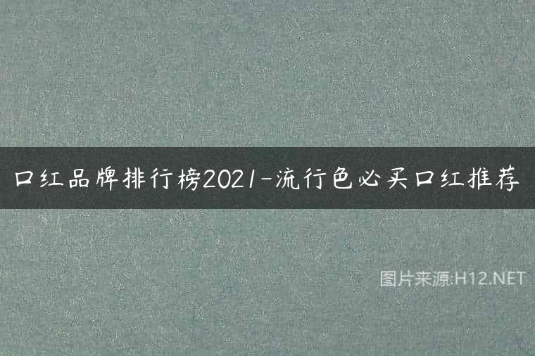 口红品牌排行榜2021-流行色必买口红推荐