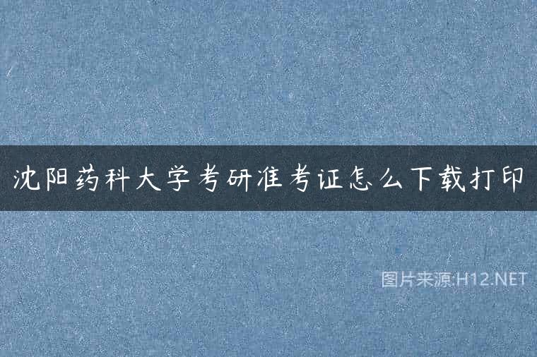 沈阳药科大学考研准考证怎么下载打印