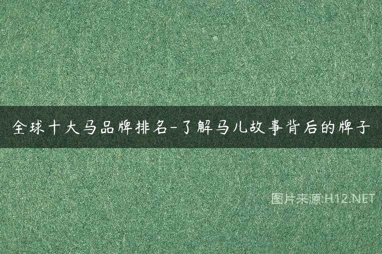 全球十大马品牌排名-了解马儿故事背后的牌子