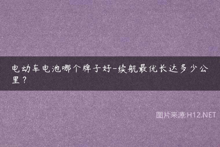 电动车电池哪个牌子好-续航最优长达多少公里？
