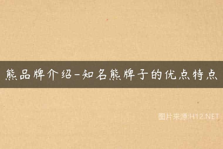 熊品牌介绍-知名熊牌子的优点特点