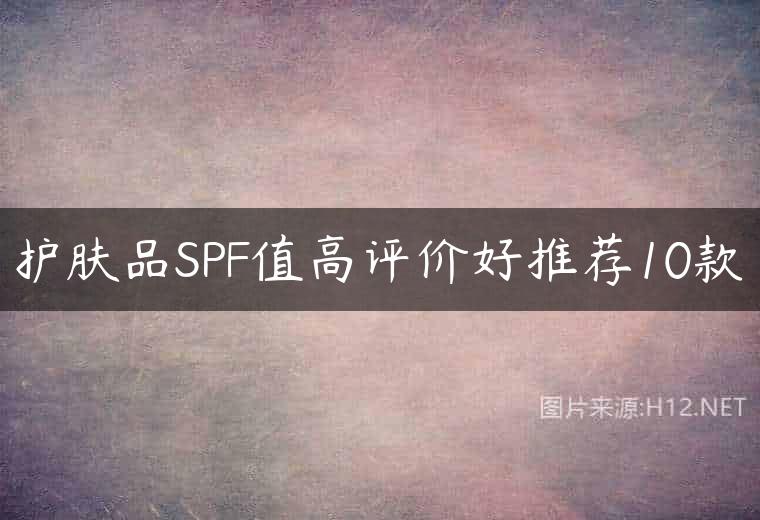 护肤品SPF值高评价好推荐10款