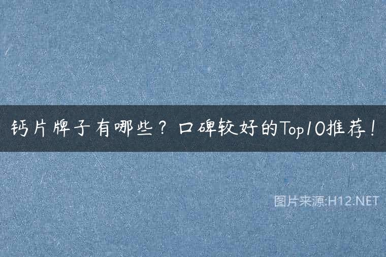 钙片牌子有哪些？口碑较好的Top10推荐！