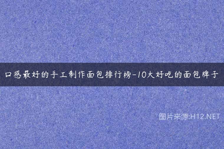 口感最好的手工制作面包排行榜-10大好吃的面包牌子
