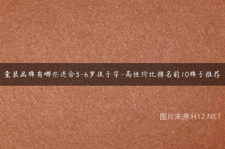童装品牌有哪些适合3-6岁孩子穿-高性价比排名前10牌子推荐
