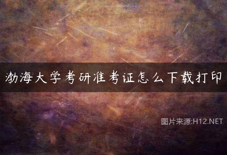 渤海大学考研准考证怎么下载打印