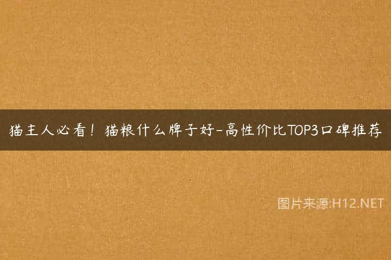 猫主人必看！猫粮什么牌子好-高性价比TOP3口碑推荐