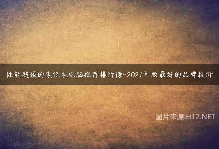 性能超强的笔记本电脑推荐排行榜-2021年版最好的品牌报价